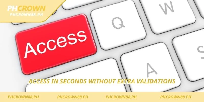 Access in seconds without extra validations