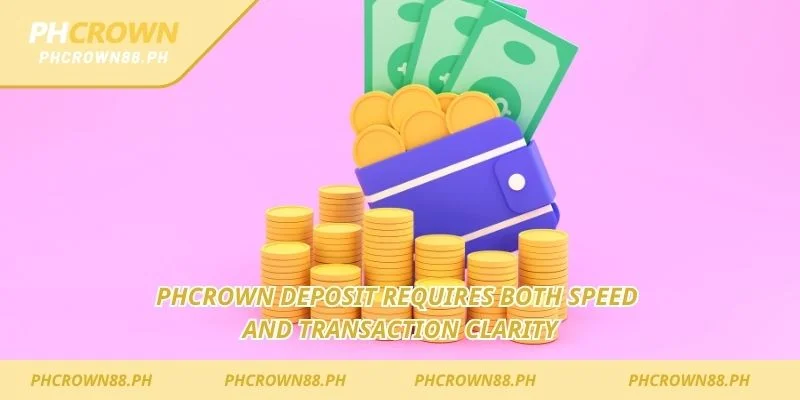 Phcrown Deposit requires both speed and transaction clarity