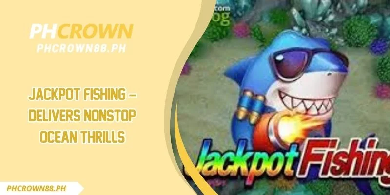 Jackpot Fishing – Delivers Nonstop Ocean Thrills