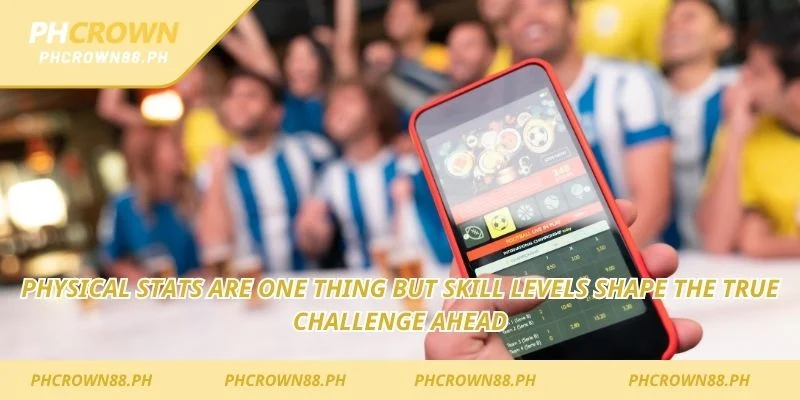 Physical stats are one thing but skill levels shape the true challenge ahead
