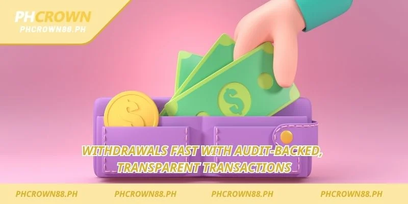 Withdrawals fast with audit-backed, transparent transactions