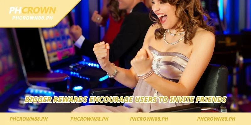 Bigger rewards encourage users to invite friends