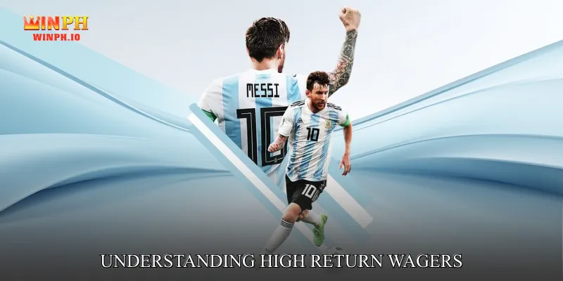 Understanding High Return Wagers