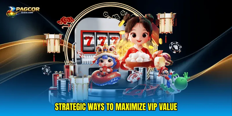 Strategic ways to maximize VIP value